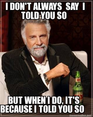 I wish I didn’t have to say, I told you so,so many&nbsp;Times